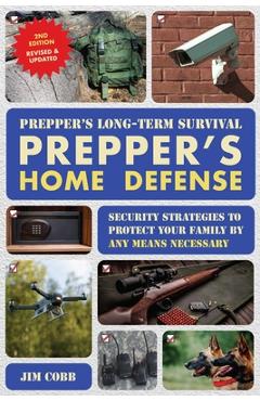 Coperta cărții 'Prepper's Long-Term Survival: Prepper's Home Defense: Security Strategies to Protect Your Family by Any Means Necessary'