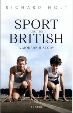 Coperta cărții 'Sport and the British: A Modern History - Richard Holt'