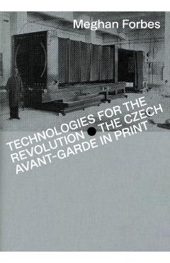 Coperta cărții 'Technologies for the Revolution: The Czech Avant-Garde in Print - Meghan Forbes'