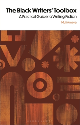 The Black Writers' Toolbox: A Practical Guide to Writing Fiction - Muli Amaye
