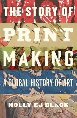 Coperta cărții 'The Story of Printmaking: A Global History of Art - Holly Ej Black'