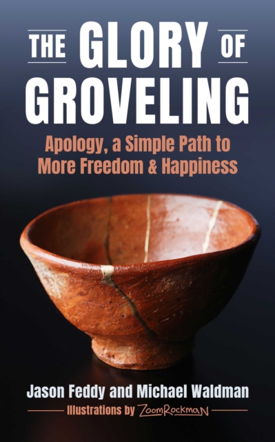 Coperta cărții 'The Glory of Groveling: Apology, a Simple Path to More Freedom and Happiness - Jason Feddy'