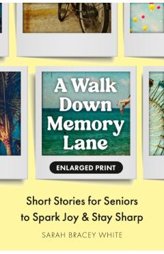 A Walk Down Memory Lane: Short Stories for Seniors to Spark Joy and Stay Sharp - Sarah Bracey White