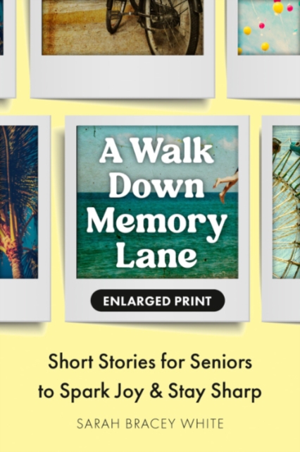A Walk Down Memory Lane: Short Stories for Seniors to Spark Joy and Stay Sharp - Sarah Bracey White