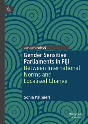 Gender Sensitive Parliaments in Fiji: Between International Norms and Localised Change - Sonia Palmieri