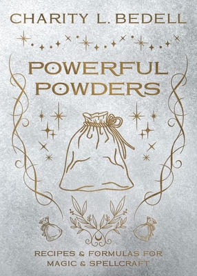 Coperta cărții 'Powerful Powders: Recipes & Formulas for Magic & Spellcraft - Charity L. Bedell'