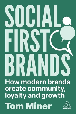 Social First Brands: How Modern Brands Create Community, Loyalty, and Growth - Tom Miner