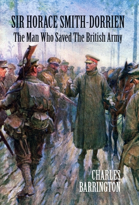 Sir Horace Smith-Dorrien: The Man who Saved the British Army - Charles Barrington