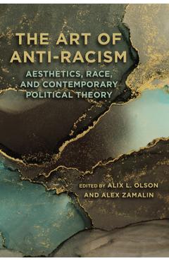 Poza produsului The Art of Anti-Racism: Aesthetics, Race, and Contemporary Political Theory - Alix L. Olson