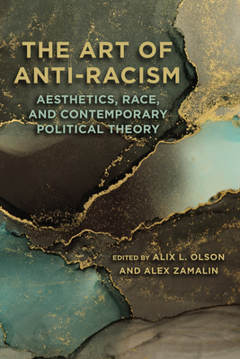 The Art of Anti-Racism: Aesthetics, Race, and Contemporary Political Theory - Alix L. Olson
