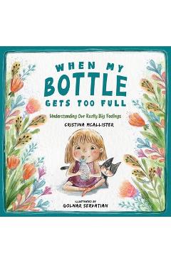 Coperta cărții 'When My Bottle Gets Too Full- Understanding Our Really Big Feelings - Cristina Mcallister'