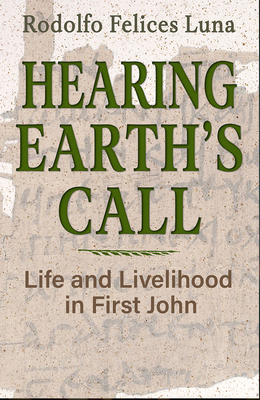 Hearing Earth's Call: Life and Livelihood in First John - Rodolfo Felices Luna