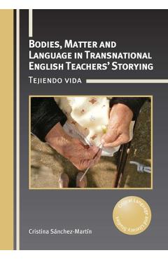 Poza produsului Bodies, Matter and Language in Transnational English Teachers' Storying: Tejiendo Vida - Cristina Sánchez-martín