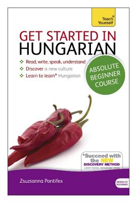 Get Started in Hungarian Absolute Beginner Course: The Essential Introduction to Reading, Writing, Speaking and Understanding a New Language - Zsuzsanna Pontifex