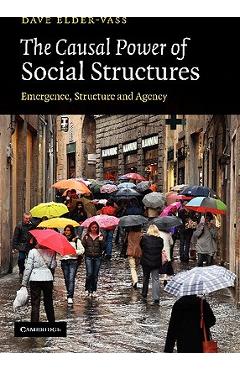 Poza produsului The Causal Power of Social Structures: Emergence, Structure and Agency - Dave Elder-vass