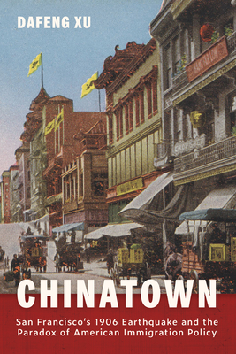 Coperta cărții 'Chinatown: San Francisco's 1906 Earthquake and the Paradox of American Immigration Policy - Dafeng Xu'