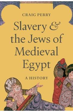 Coperta cărții 'Slavery and the Jews of Medieval Egypt: A History - Craig Perry'
