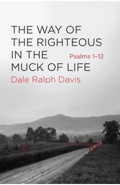 Poza produsului The Way of the Righteous in the Muck of Life: Psalms 1-12 - Dale Ralph Davis