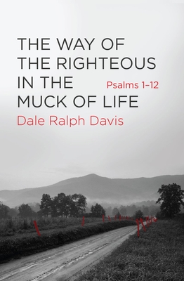 The Way of the Righteous in the Muck of Life: Psalms 1-12 - Dale Ralph Davis