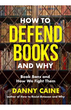 Coperta cărții 'How to Defend Books and Why: Book Bans and How We Fight Them - Danny Caine'