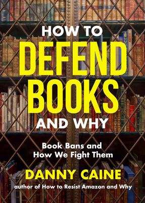 Coperta cărții 'How to Defend Books and Why: Book Bans and How We Fight Them - Danny Caine'