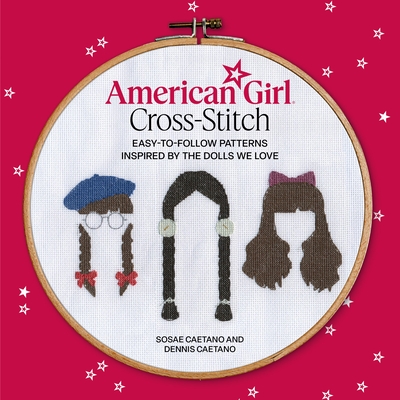 Coperta cărții 'American Girl Cross-Stitch: Easy-To-Follow Patterns Inspired by the Dolls We Love - Sosae Caetano'