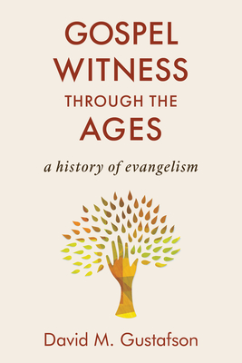 Gospel Witness Through the Ages: A History of Evangelism - David M. Gustafson