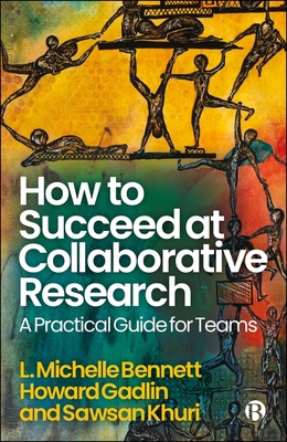 How to Succeed at Collaborative Research: A Practical Guide for Teams - L. Michelle Bennett