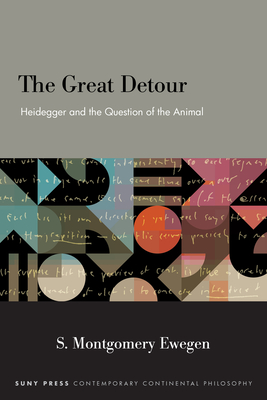 The Great Detour: Heidegger and the Question of the Animal - S. Montgomery Ewegen