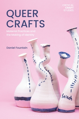 Queer Crafts: Material Practices and the Making of Identity - Daniel Fountain