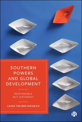 Southern Powers and Global Development: Responsible But Different - Laura Trajber Waisbich