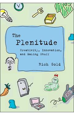 Poza produsului The Plenitude: Creativity, Innovation, and Making Stuff - Rich Gold