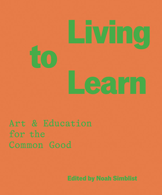 Coperta cărții 'Living to Learn: Art & Education for the Common Good - Noah Simblist'