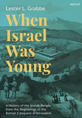 When Israel Was Young: A History of the Jewish People from the Beginnings to the Roman Conquest of Jerusalem - Lester L. Grabbe