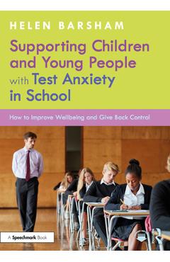 Coperta cărții 'Supporting Children and Young People with Test Anxiety in School: How to Improve Wellbeing and Give Back Control -'