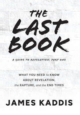 Coperta cărții 'The Last Book: What You Need to Know About Revelation, the Rapture, and the End Times - James Kaddis'