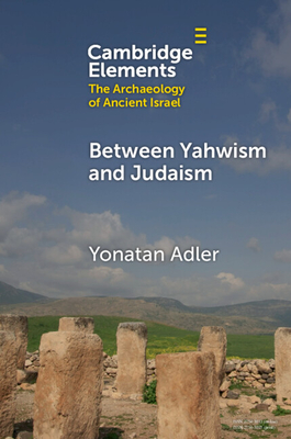 Between Yahwism and Judaism: Judean Cult and Culture During the Early Hellenistic Period (332-175 Bce) - Yonatan Adler