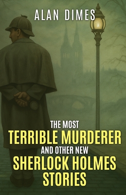 The Most Terrible Murderer and Other New Sherlock Holmes Stories - Alan Dimes