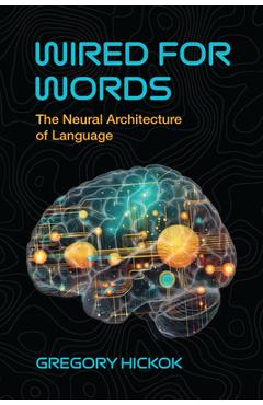 Coperta cărții 'Wired for Words: The Neural Architecture of Language - Gregory Hickok'