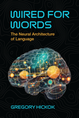 Coperta cărții 'Wired for Words: The Neural Architecture of Language - Gregory Hickok'