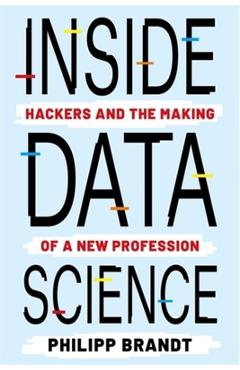 Poza produsului Inside Data Science: Hackers and the Making of a New Profession - Philipp Brandt