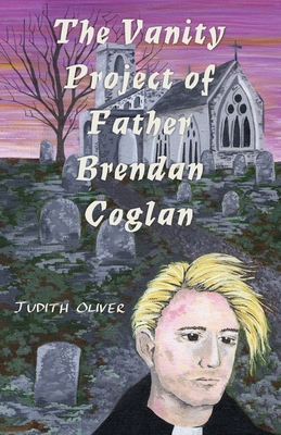 Coperta cărții 'The Vanity Project of Father Brendan Coglan - Judith Oliver'
