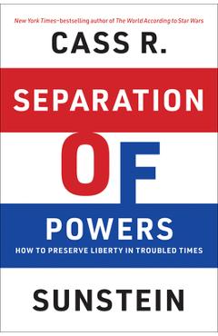 Poza produsului Separation of Powers: How to Preserve Liberty in Troubled Times - Cass R. Sunstein