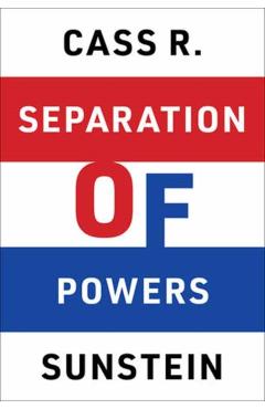 Separation of Powers: How to Preserve Liberty in Troubled Times - Cass R. Sunstein