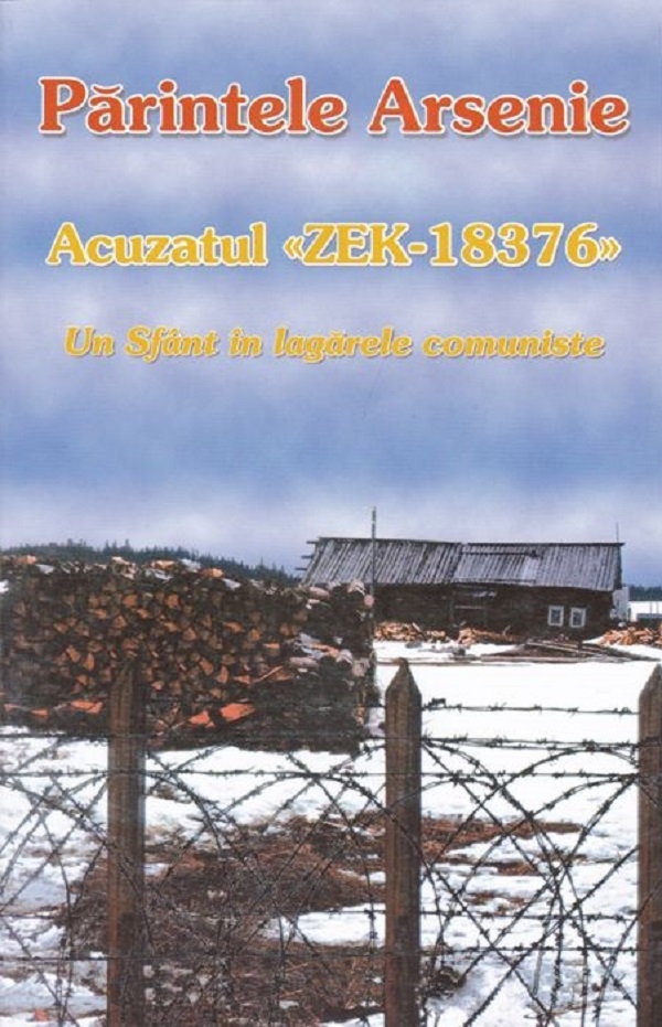 Acuzatul ZEK-18376. Un sfant in lagarele comuniste din Rusia - Parintele Arsenie