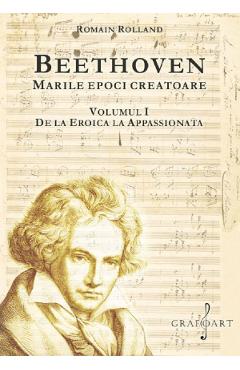 Coperta cărții 'Beethoven. Marile epoci creatoare Vol.1: De la Eroica la Apasionata - Romain Rolland'
