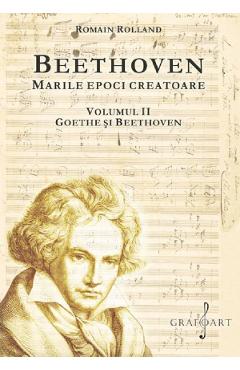 Coperta cărții 'Beethoven. Marile epoci creatoare Vol.2: Goethe și Beethoven - Romain Rolland'