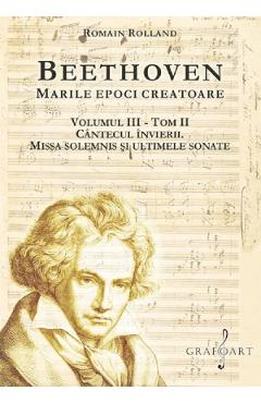 Coperta cărții 'Beethoven. Marile epoci creatoare Vol.3 Tom 2: Cântecul învierii. Missa Solemnis și ultimele sonate - Romain Rolland'