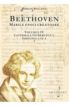 Coperta cărții 'Beethoven. Marile epoci creatoare Vol.4: Catedrala întreruptă 1. Simfonia a IX-a - Romain Rolland'