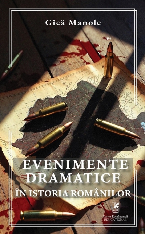 Evenimente dramatice in istoria romanilor - Gica Manole